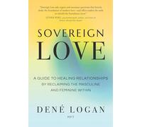 Sovereign Love: A Guide to Healing Relationships by Reclaiming the Masculine and Feminine Within