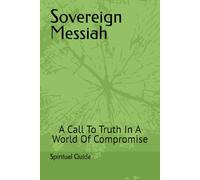 Sovereign Messiah: A Call To Truth In A World Of Compromise