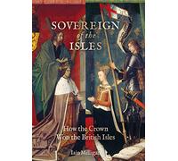Sovereign of the Isles: How the British Isles Were Won by the Crown