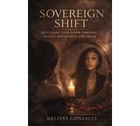 SOVEREIGN SHIFT: Reclaiming Your Power Through Silence, Boundaries, and Truth