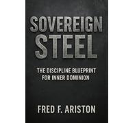 SOVEREIGN STEEL: THE DISCIPLINE BLUEPRINT FOR INNER DOMINION