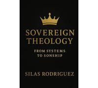 SOVEREIGN THEOLOGY: FROM SYSTEMS TO SONSHIP