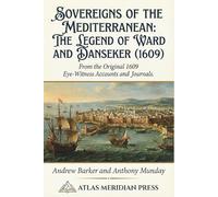 Sovereigns of the Mediterranean: The Legend of Ward and Danseker (1609): From the Original 1609 Eye-Witness Accounts and Journals (Algiers, Tunis, North Africa)