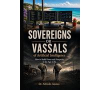 Sovereigns or Vassals of Artificial Intelligence: How to Build Power and Prosperity in the Age of AI