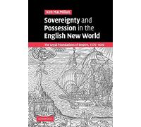 Sovereignty and Possession in the English New World: The Legal Foundations of Empire, 1576-1640