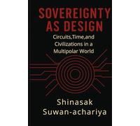 SOVEREIGNTY AS DESIGN: Circuits, Time, and Civilizations in a Multipolar World