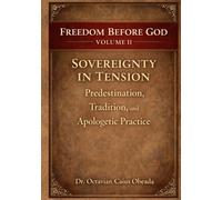 Sovereignty in Tension: Predestination, Tradition, and Apologetic Practice (Freedom Before God)