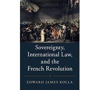 Sovereignty, International Law, and the French Revolution (Studies in Legal History)