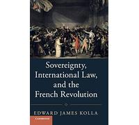 Sovereignty, International Law, and the French Revolution (Studies in Legal History)