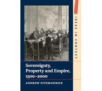 Sovereignty, Property and Empire, 1500-2000: 107 (Ideas in Context, Series Number 107)