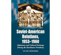 Soviet-American Relations, 1953-1960: Diplomacy and Cultural Exchange During the Eisenhower Presidency