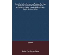 Soviet and Contemporary Russian Foreign Policy: A Comparative Perspective Analyzed Through Three Case-Studies - Egypt, Syria, and Iran: Comparing ... Soviet Union, and post-Soviet Russia compared