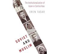 Soviet and Muslim: The Institutionalization of Islam in Central Asia, 1943-1991 (Religion and Global Politics)