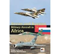 Soviet and Russian Miltary Aircraft in Africa: Air Arms, Equipment and Conflicts Since 1955