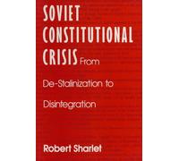 Soviet Constitutional Crisis – From De-Stalinization to Disintegration