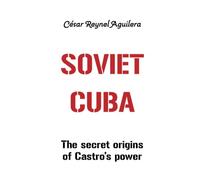 Soviet Cuba: The secret origins of Castro's Power