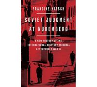 Soviet Judgment at Nuremberg: A New History of the International Military Tribunal after World War II