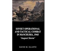 Soviet Operational and Tactical Combat in Manchuria, 1945: 'August Storm': 8 (Soviet Russian Study of War)