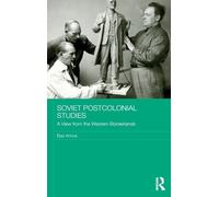 Soviet Postcolonial Studies: A View from the Western Borderlands (BASEES/Routledge Series on Russian and East European Studies)