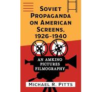 Soviet Propaganda on American Screens, 1926-1940: An Amkino Pictures Filmography