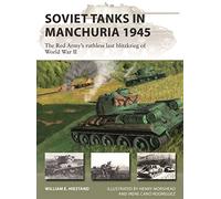 Soviet Tanks in Manchuria 1945: The Red Army's ruthless last blitzkrieg of World War II (New Vanguard)