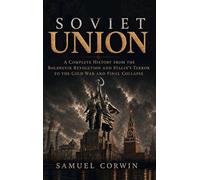 Soviet Union: A Complete History from the Bolshevik Revolution and Stalin's Terror to the Cold War and Final Collapse