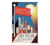 Sovietistan: A Journey Through Turkmenistan, Kazakhstan, Tajikistan, Kyrgyzstan and Uzbekistan