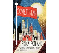 Sovietistan: A Journey Through Turkmenistan, Kazakhstan, Tajikistan, Kyrgyzstan and Uzbekistan