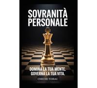 SOVRANITÀ PERSONALE: Domina la tua mente. Governa la tua vita