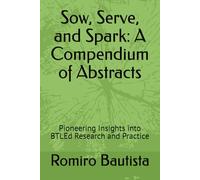 Sow, Serve, and Spark: A Compendium of Abstracts: Pioneering Insights into BTLEd Research and Practice