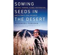 Sowing Seeds in the Desert: Natural Farming, Global Restoration, and Ultimate Food Security