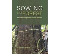 Sowing the Forest: A Historical Ecology of People and Their Landscapes
