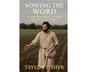 Sowing the Word: A Literary, Historical, and Theological Approach to Jesus' Parables
