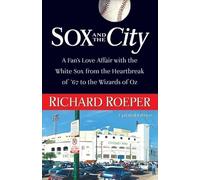 Sox and the City: A Fan's Love Affair with the White Sox from the Heartbreak of '67 to the Wizards of Oz