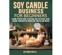 Soy Candle Business for Beginners: A Home Startup Guide to Natural Wax Selection, Scent Pairing, Handcrafted Production, and Selling Online