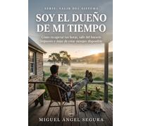 Soy el dueño de mi tiempo: Cómo recuperar tus horas, salir del horario impuesto y dejar de estar siempre disponible (Salir del sistema)