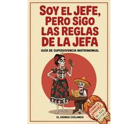 Soy el Jefe, pero sigo las reglas de la Jefa: Guía de Supervivencia Matrimonial: Secretos y risas para navegar el matrimonio con dignidad (y sin chanclazos)