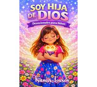 SOY HIJA DE DIOS: DEVOCIONALES CRISTIANOS PARA NIÑAS, DA A TU HIJA LA OPORTUNIDAD DE ACERCARSE Y ENAMORARSE MAS DE DIOS ENSEÑANDOLE LO VALIOSA, UNICA ... amor propio,autoestima y autoconfianza