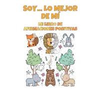 Soy...lo mejor de mí: Libro para colorear animales con afirmaciones positivas para niños que fortalecen la autoestima, la confianza y el pensamiento positivo. Ideal para niños y niñas de 4 a 10 años.