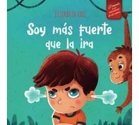 Soy más fuerte que la ira: Libro ilustrado acerca del manejo de la ira y cómo lidiar con las emociones de los niños (El mundo de las emociones y sentimientos de los niños) (World of Kids Emotions)