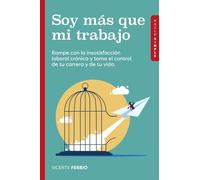 Soy más que mi trabajo: Rompe con la insatisfacción laboral crónica y toma el control de tu carrera y de tu vida (Hazlo Simple)
