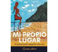 Soy mi Propio Lugar: 14 pasos para elegirte otra vez cuando no sabes qué hacer con tu vida. Guía de superación personal y resiliencia