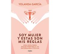 Soy Mujer Y Estas Son MIS Reglas. Una Guía Para Sacar Partido a Tu Naturaleza Cíclica / I Am a Woman and These Are My Rules: Una Guía Para Sacar Partido a Tu Naturaleza Cí Clica