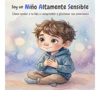 Soy un Niño Altamente Sensible: Un cuento para comprender la sensibilidad, gestionar emociones y abrazar un corazón que siente profundo. Una historia ... para niños NAS. Edades de 4 a 8 años.