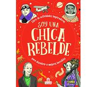 Soy una chica rebelde: libro de actividades inspiradoras para descubrir a mujeres increíbles