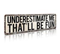 SOYAVE Underestimate Me That'll Be Fun - Funny Home Office Decor Girl Power Sign Sarcastic Gift Retro Tin Sign Vintage Bathroom Metal Sign for Home Bar Office Wall Decor Shop Mural Sign 4" by 16"
