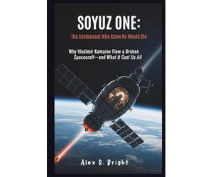 SOYUZ ONE: The Cosmonaut Who Knew He Would Die: Why Vladimir Komarov Flew a Broken Spacecraft-and What It Cost Us All: 6 (DISCOVER SOMETHING NEW EVERYDAY)
