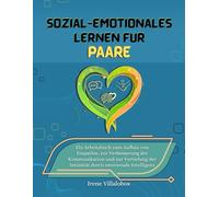 Sozial-emotionales Lernen für Paare: Ein Arbeitsbuch zum Aufbau von Empathie, zur Verbesserung der Kommunikation und zur Vertiefung der Intimität durch emotionale Intelligenz