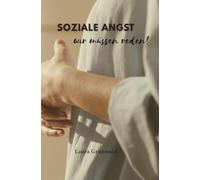 Soziale Angst - wir müssen reden!: Wenn Blickkontakt wehtut - Soziale Phobie verstehen, bewältigen und verwandeln.