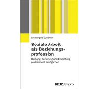 Soziale Arbeit als Beziehungsprofession: Bindung, Beziehung und Einbettung professionell ermöglichen